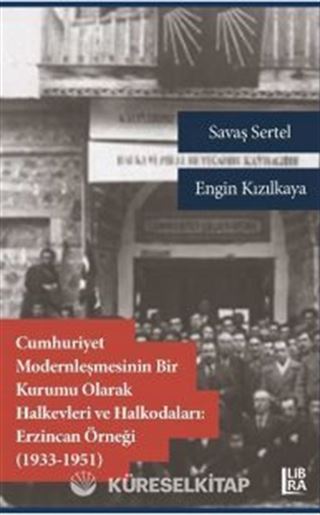 Cumhuriyet Modernleşmesinin Bir Kurumu Olarak Halkevleri ve Halkodaları: Erzincan Örneği (1913-1951)
