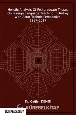 Holistic Analysis of Postgraduate These on Foreign Language Teaching in Turkey With Actor-Technic Perspective 1987-2017