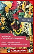 Monarşiden Cumhuriyete Modernleşme : Fransız Cumhuriyetçiliğinin Osmanlı-Osmanlı-Türk Modernleşmesine Etkileri