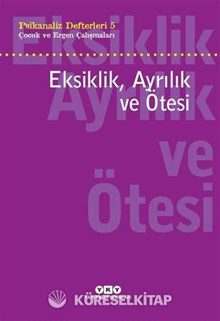 Psikanaliz Defterleri 5 / Çocuk Ve Ergen Çalışmaları Eksiklik, Ayrılık ve Ötesi
