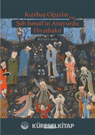 Kızılbaş Oğuzlar ve Şah İsmail'in Anayurdu Diyarbakır
