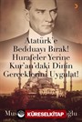 Atatürk'e Bedduayı Bırak! Hurafeler Yerine Kur'an'daki Dinin Gerçeklerini Uygulat!