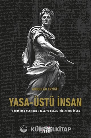 Yasa-Üstü İnsan - Platon'dan Agamben'e Yasa Ve Hukuk İkileminde İnsan