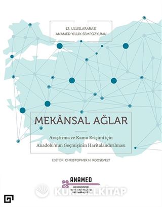 Mekansal Ağlar: Araştırma Ve Kamu Erişimi İçin Anadolu'nun Geçmişinin Haritalandırılması