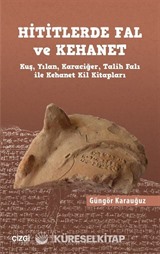 Hititlerde Fal ve Kehanet (Kuş, Yılan, Karaciğer, Talih Falı ile Kehanet Kil Kitapları