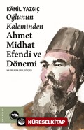 Oğlunun Kaleminden Ahmet Midhat Efendi ve Dönemi