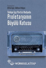 Türkiye İşçi Partisi Radyoda Proletaryanın Büyülü Kutusu (Ciltli)