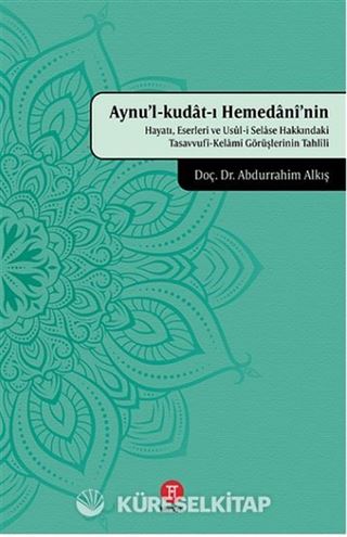 Aynu'l-kudat-ı Hemedanî'nin Hayatı, Eserleri ve Usûl-i Selase Hakkındaki Tasavvufî-Kelamî Görüşlerinin Tahlîli