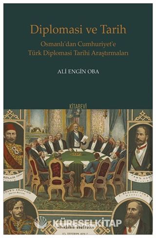 Diplomasi ve Tarih Osmanlı'dan Cumhuriyet'e Türk Diplomasi Tarihi Araştırmaları