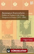 Resistance Everywhere: Politics of Turkey's Left-Wing Diaspora in France (1971-1988)