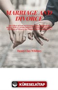 Marriage And Divorce The Effect Of Each On Personal Status And Property Rights, With A Consideration Of Fraudulent Divorces And The Ethics Of Divorce For Popular And Professional Use