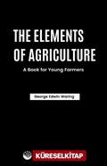 The Elements Of Agriculture: A Book For Young Farmers