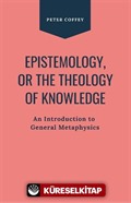 Epistemology Or The Theology Of Knowledge An Introduction To General Metaphysics