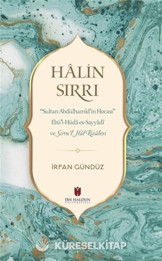 Halin Sırrı: Sultan Abdülhamid'in Hocası Ebü'l-Hüda Es-Sayyadi Ve Sirru'l Hal Risalesi