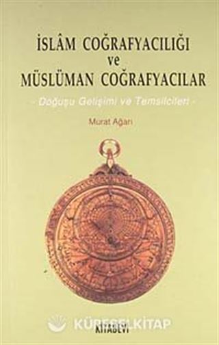 İslam Coğrafyacılığı ve Müslüman Coğrafyacılar -Doğuşu Gelişimi ve Temsilcileri-