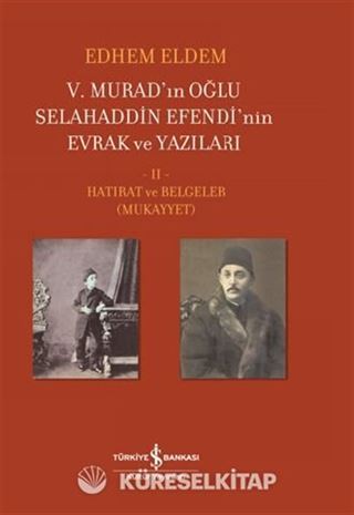 V. Murad'ın Oğlu Selahaddin Efendi'nin Evrak Ve Yazıları II. Cilt Hatırat Ve Belgeler (Mukayyet)