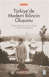 Türkiye'de Modern Bilincin Oluşumu / Modernleşmenin Fenomenolojisi ve Türk Modernleşmesi