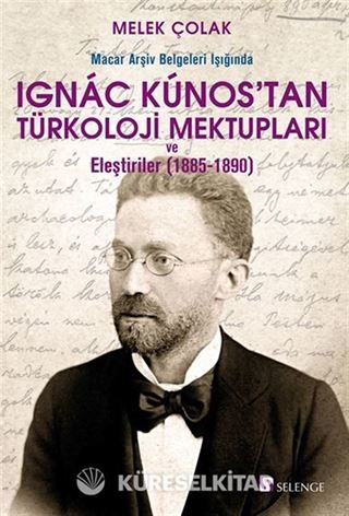 Macar Arşiv Belgeleri Işığında Ignac Kunos'tan Türkoloji Mektupları ve Eleştiriler (1885-1890)