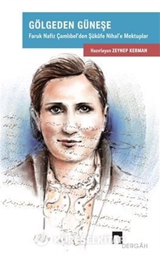 Gölgeden Güneşe / Faruk Nafiz Çamlıbel'den Şükufe Nihal'e Mektuplar