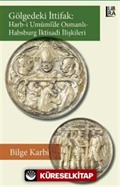 Gölgedeki İttifak: Harb-i Umûmî'de Osmanlı-Habsburg İktisadi İlişkileri