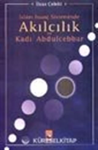 İslâm İnanç Sisteminde Akılcılık ve Kadı Abdulcebbar