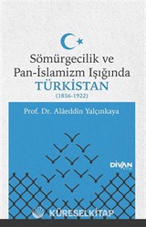 Sömürgecilik ve Pan-İslamizm Işığında Türkistan (1856-1922)