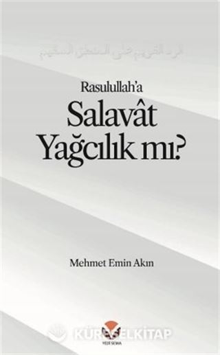 Rasulullah'a (sallallahu aleyhi ve sellem) Salavat'ı 'Yağcılık'la Niteleyen Hasta bir Mantığa Reddiye