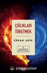 Çığlıkları Tüketmek / Anadolu Hikayeleri 2