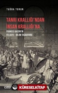 Tanrı Krallığı'ndan İnsan Krallığı'na (Francis Bacon'ın Felsefe - Bilim Tasavvuru)