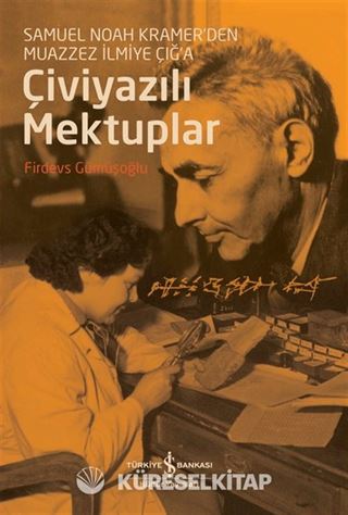Çiviyazili Mektuplar Samuel Noah Kramer'den Muazzez İlmiye Çığ'a