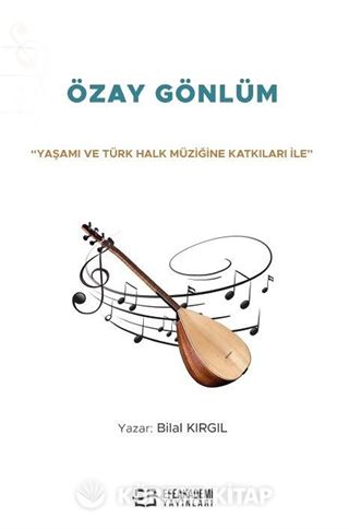 'Yaşamı ve Türk Halk Müziğine Katkıları İle' Özay Gönlüm