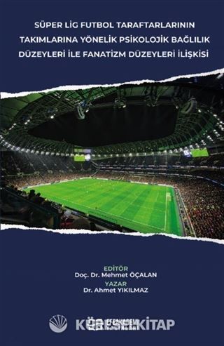 Süper Lig Futbol Taraftarlarının Takımlarına Yönelik Psikolojik Bağlılık Düzeyleri İle Fanatizm Düzeyleri İlişkisi
