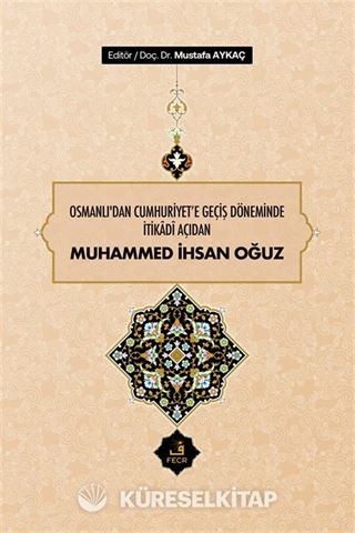 Osmanlı'dan Cumhuriyet'e Geçiş Döneminde İtikadî Açıdan Muhammed İhsan Oğuz