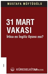 31 Mart Vakası İrtica mı İngiliz Oyunu mu?