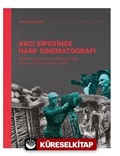 Avcı Siperinde Harp Sinematografı / Birinci Dünya Savaşı Fotoğraflarında Savaş ve Başka İnsanlık Halleri