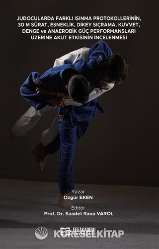Judocularda Farklı Isınma Protokollerinin, 30 M. Sürat, Esneklik, Dikey Sıçrama, Kuvvet, Denge ve Anaerobik Güç Performansları Üzerine Akut Etkisinin İncelenmesi