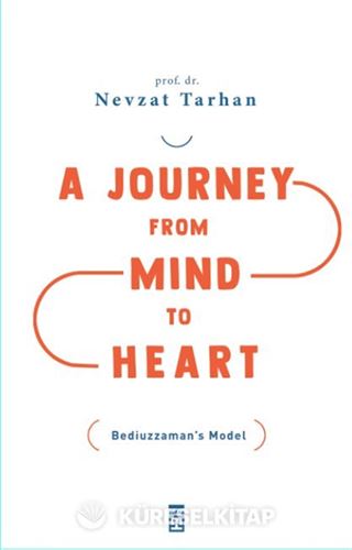 A Journey From Mind To Heart Bediuzzaman's Model (Akıldan Kalbe Yolculuk) (İngilizce)