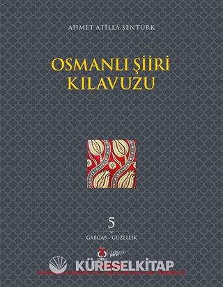 Osmanlı Şiiri Kılavuzu 5. Cilt (Gabgab- Güzellik)