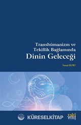 Transhümanizm ve Tekillik Bağlamında Dinin Geleceği