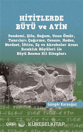 Hititlerde Büyü ve Ayin (Pandemi, Şifa, Doğum, Uzun Ömür, Tanrıları Çağırma, Cenaze, Hades, Necaset, İftira, Eş ve Akrabalar Arası Sıcaklık Büyüleri ile Büyü Bozma Kil Kitapları)