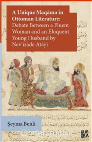 A Unique Maqama in Ottoman Literature: Debate between a Fluent Woman and an Eloquent Young Husband by Nev'îzade Atayî