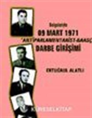 Belgeleriyle 09 Mart 1971 'Antiparlamentarist-Baasçı' Darbe Girişimi