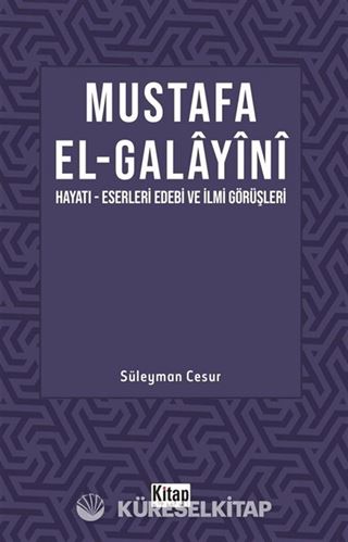 Mustafa El Galayani (Hayatı - Eserleri Edebi İlmi Görüşleri)