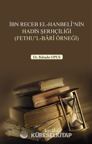 İbn Receb El-Hanbelî'nin Hadis Şerhçiliği (Fethu'l-Barî Örneği)
