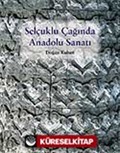 Selçuklu Çağında Anadolu Sanatı