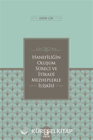 Hanefîliğin Oluşum Süreci ve İtikadî Mezheplerle İlişkisi