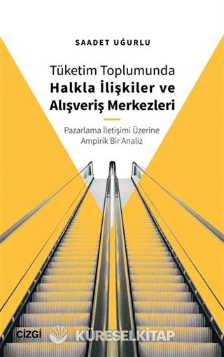 Tüketim Toplumunda Halkla İlişkiler ve Alışveriş Merkezleri (Pazarlama İletişimi Üzerine Ampirik Bir Analiz)