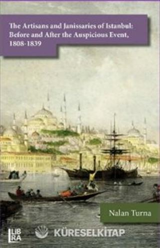 The Artisans and Janissaries of Istanbul: Before and After the Auspicious Event, 1808-1839