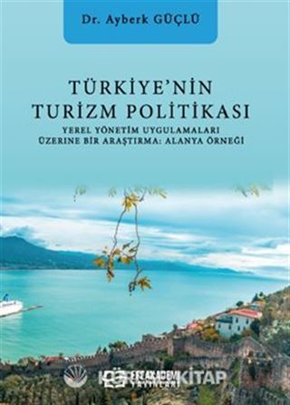 Türkiye'nin Turizm Politikası Yerel Yönetim Uygulamaları Üzerine Bir Araştırma: Alanya