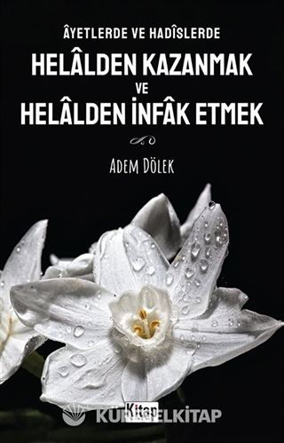 Âyetlerde ve Hadîslerde Helalden Kazanmak ve Helalden İnfak Etmek